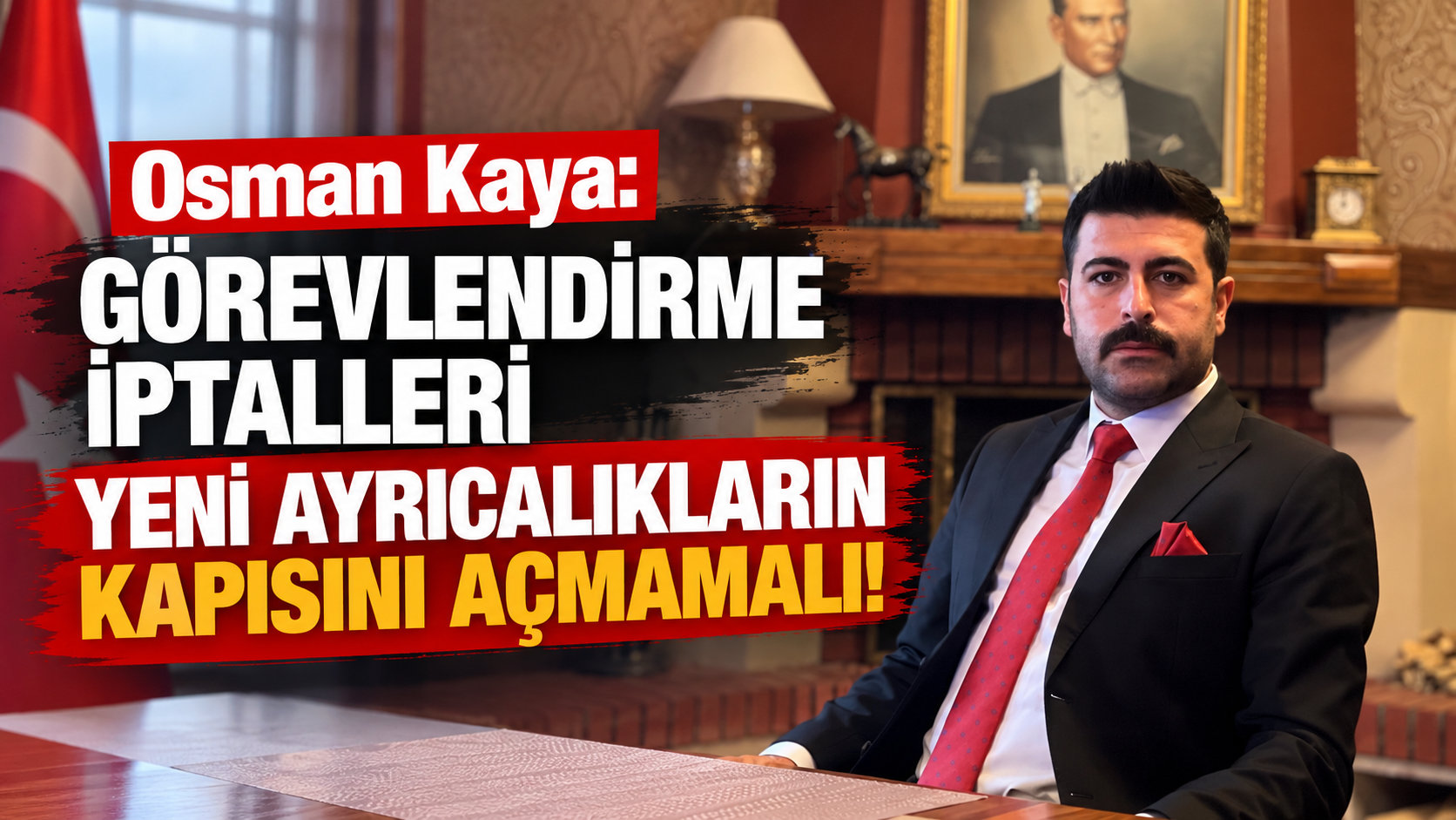 Osman Kaya: Görevlendirme İptalleri Yeni Ayrıcalıkların Kapısını Açmamalı!